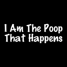 I Am The Poop That Happens Decal Sticker White Die Cut Vinyl picture