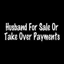 Husband For Sale Or Take Over Payments Decal Sticker White Die Cut Vinyl picture