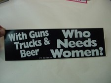 VTG BUMPER STICKER - WITH GUNS TRUCKS & BEER WHO NEEDS WOMEN picture