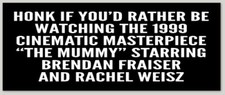 FUNNY BUMPER STICKER DECAL - HONK IF YOU'D RATHER BE WATCHING THE MUMMY picture