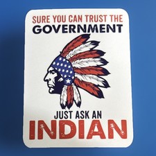 Sure You Can Trust Your Government Just Ask An Indian Sticker 3” picture