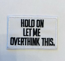 HOLD ON LET ME OVERTHINK THIS EMBROIDERED  PATCH**FREE SHIPPING* picture