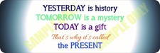 Yesterday is History - Tomorrow is a Mystery Bumper sticker picture