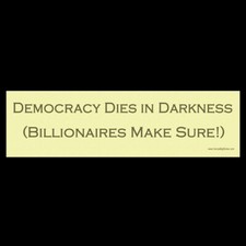 Democracy Dies in Darkness - Billionaires Make Sure BUMPER STICKER or MAGNET picture