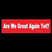 Are We Great Again Yet? BUMPER STICKER or MAGNET anti-MAGA Funny Anti-Trump picture
