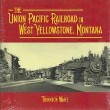 The UNION PACIFIC Railroad in WEST YELLOWSTONE, Montana - (BRAND NEW BOOK) picture