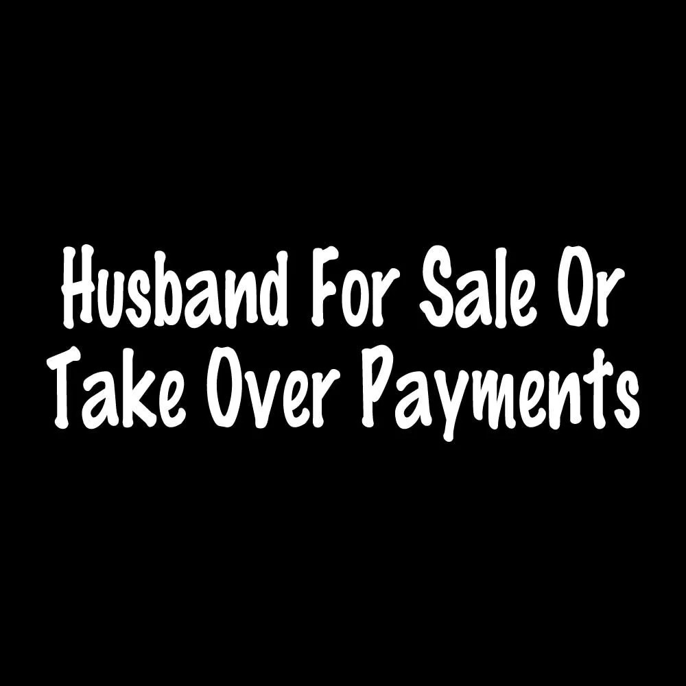 Husband For Sale Or Take Over Payments Decal Sticker White Die Cut Vinyl