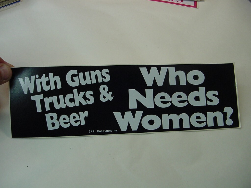 VTG BUMPER STICKER - WITH GUNS TRUCKS & BEER WHO NEEDS WOMEN