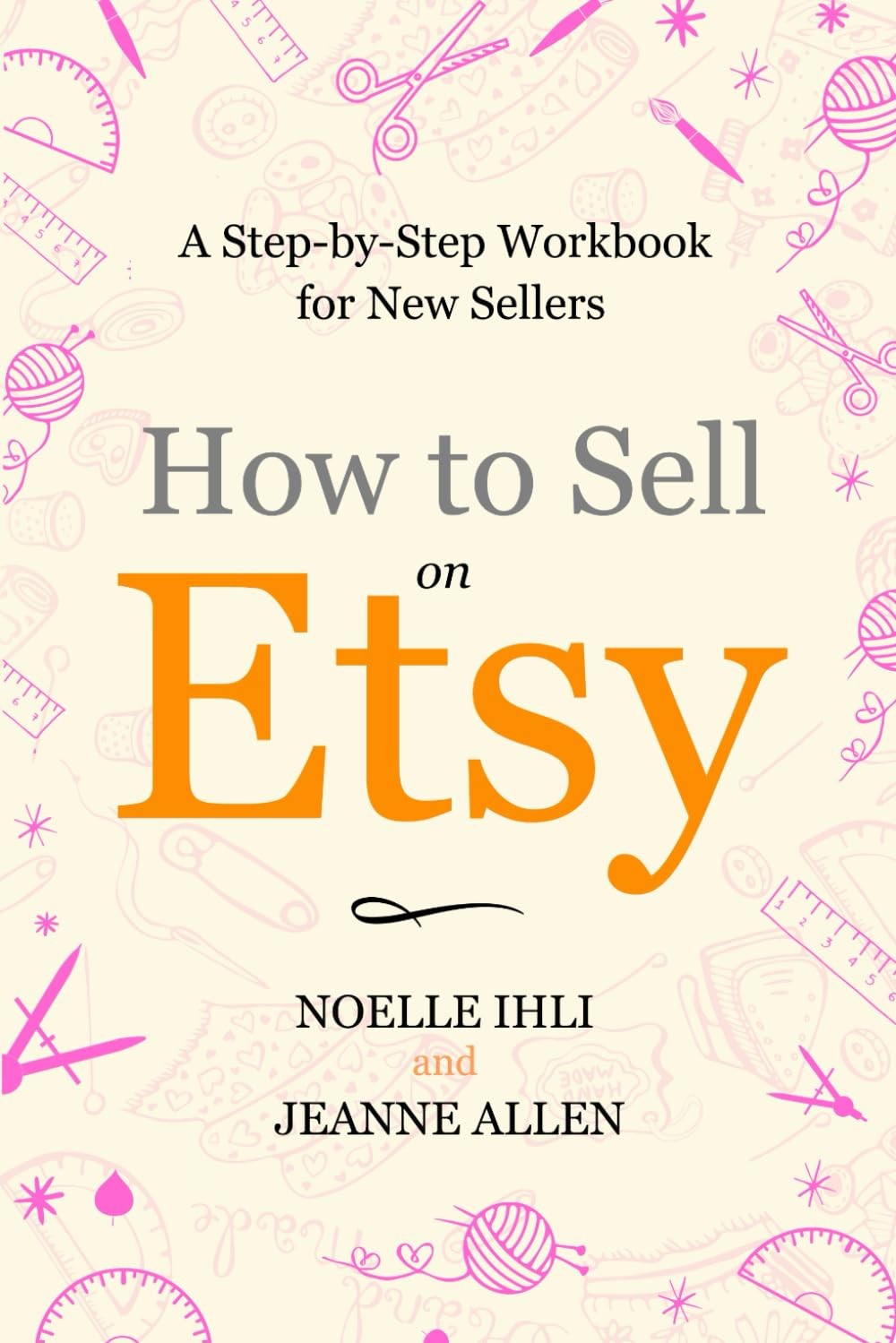 How to Sell on Etsy: A Step-by-Step Workbook for New Sellers (The Ultimate Guide