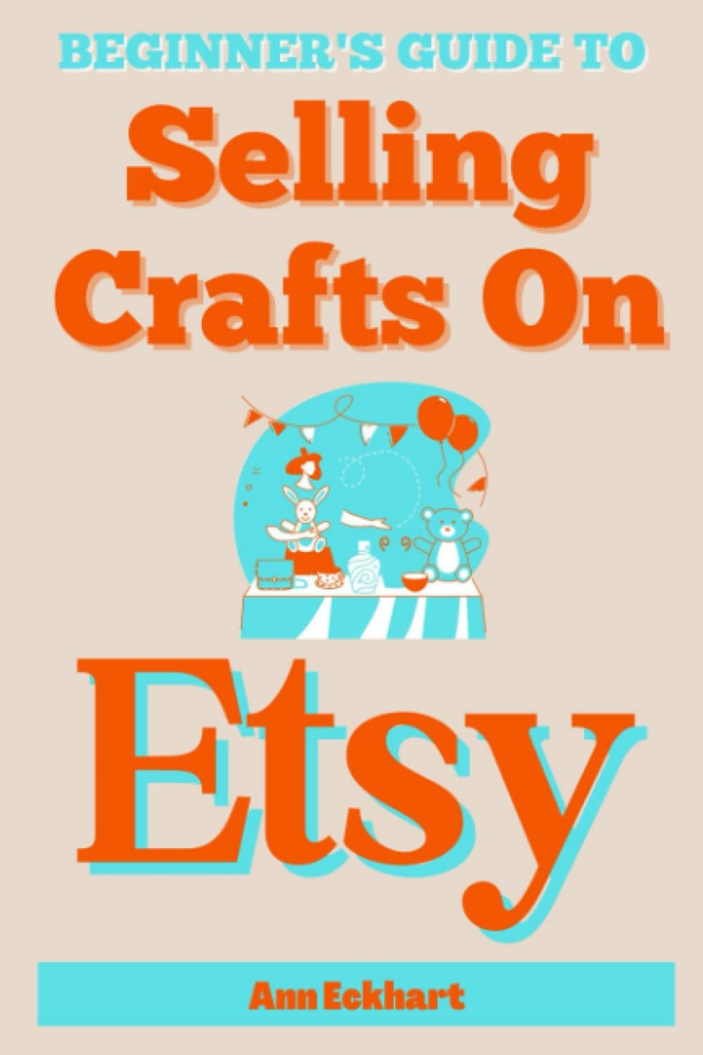 Beginner\'s Guide To Selling Crafts On Etsy: How To Sell Handmade Products Online