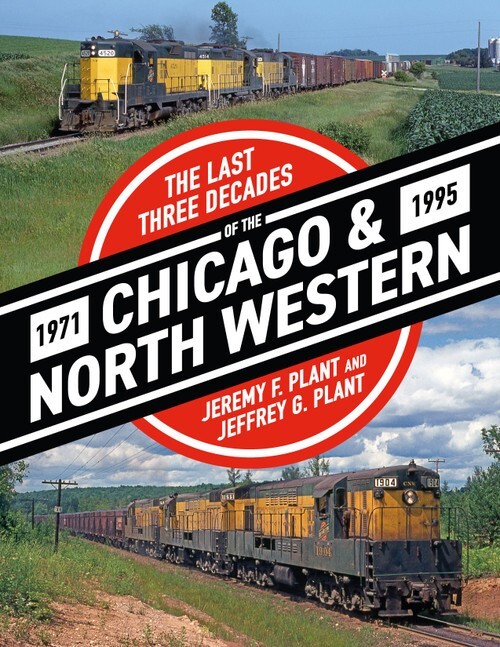 The Last Three Decades of the CHICAGO & NORTH WESTERN, 1971-1995, BRAND NEW BOOK