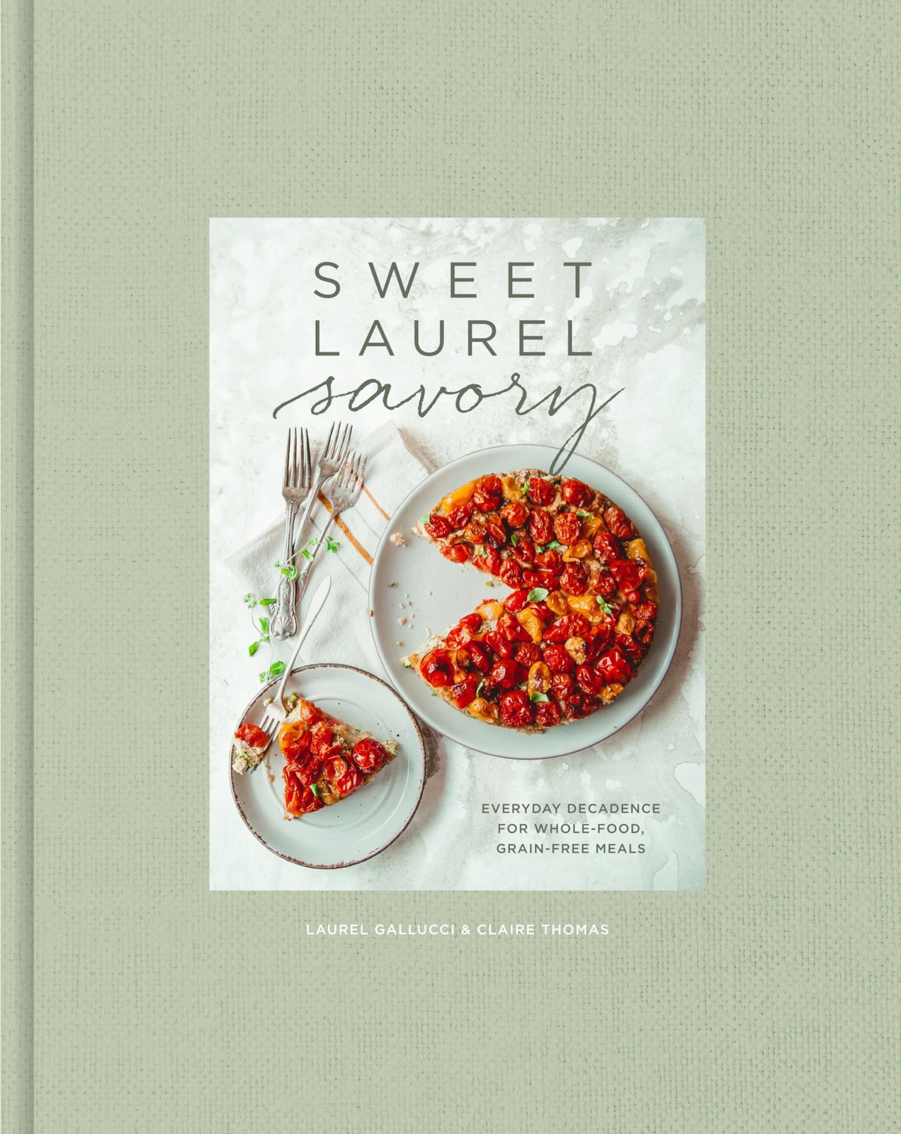 Sweet Laurel Savory: Everyday Decadence for Whole-Food, Grain-Free Meals: A Cook